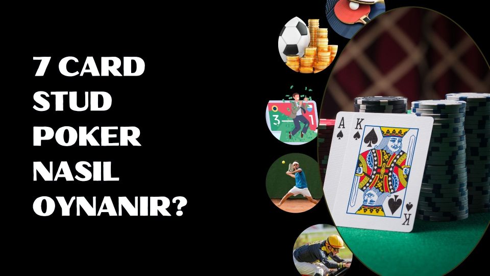 7 Card Stud Poker Nasıl Oynanır