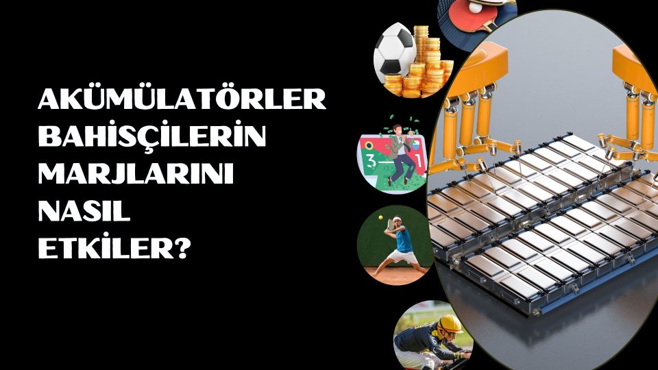 Akümülatörler Bahisçilerin Marjlarını Nasıl Etkiler